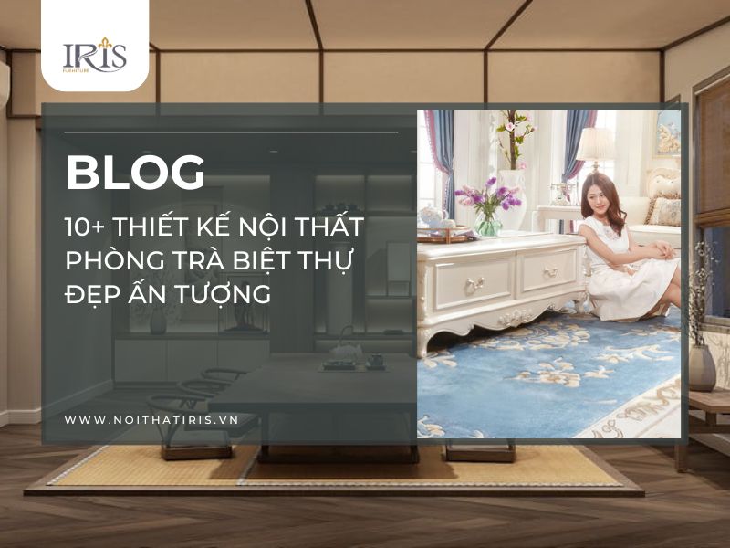 10+ thiết kế nội thất phòng trà biệt thự đẹp ấn tượng
