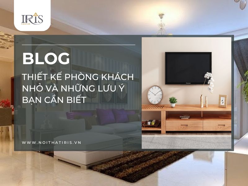 Thiết kế phòng khách nhỏ và những lưu ý bạn cần biết