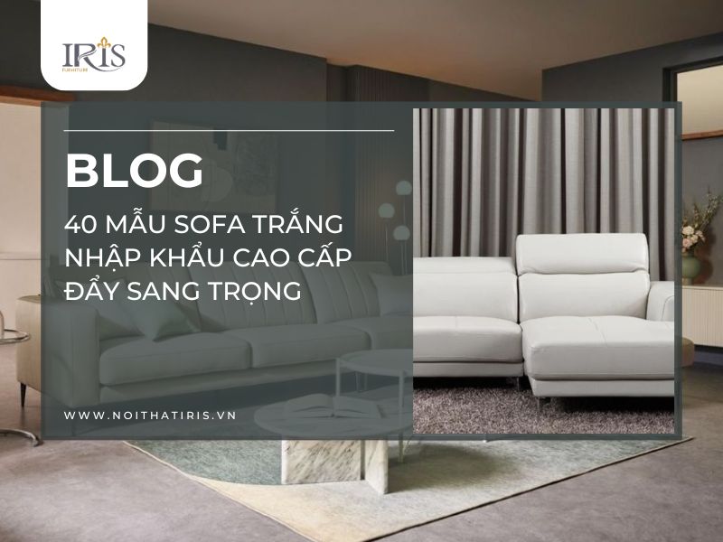40 Mẫu Sofa trắng nhập khẩu cao cấp đẩy sang trọng