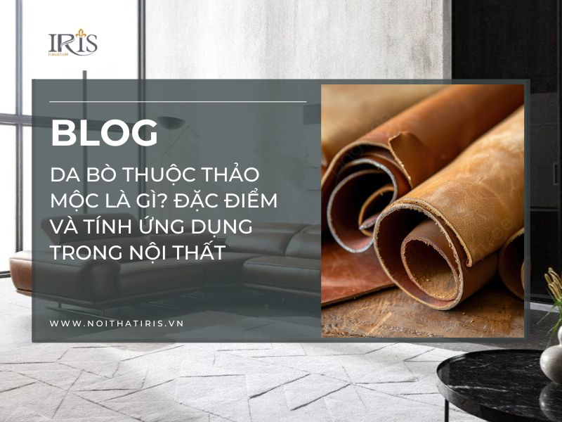 Da bò thuộc thảo mộc là gì? Đặc điểm và tính ứng dụng trong nội thất
